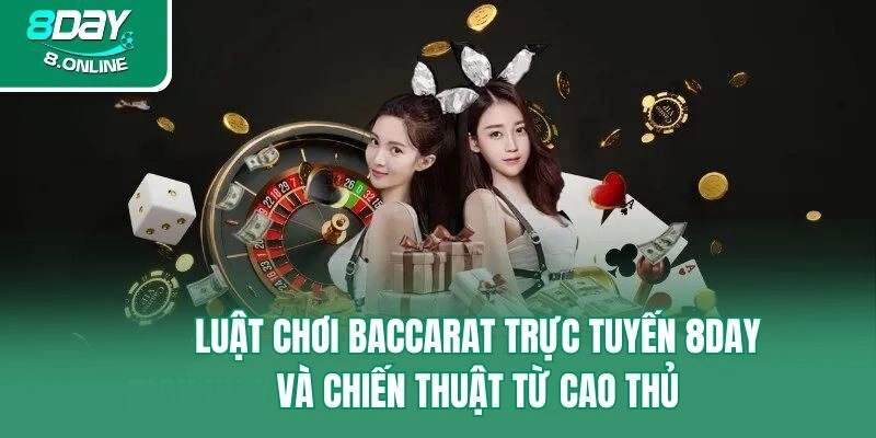 Luật Chơi Baccarat Trực Tuyến 8day Và Chiến Thuật Từ Cao Thủ