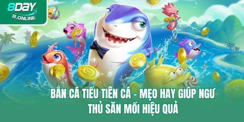 Bắn Cá Tiểu Tiên Cá – Mẹo Hay Giúp Ngư Thủ Săn Mồi Hiệu Quả