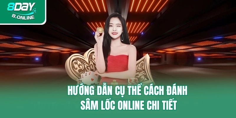 Hướng dẫn cụ thể cách đánh Sâm Lốc online chi tiết