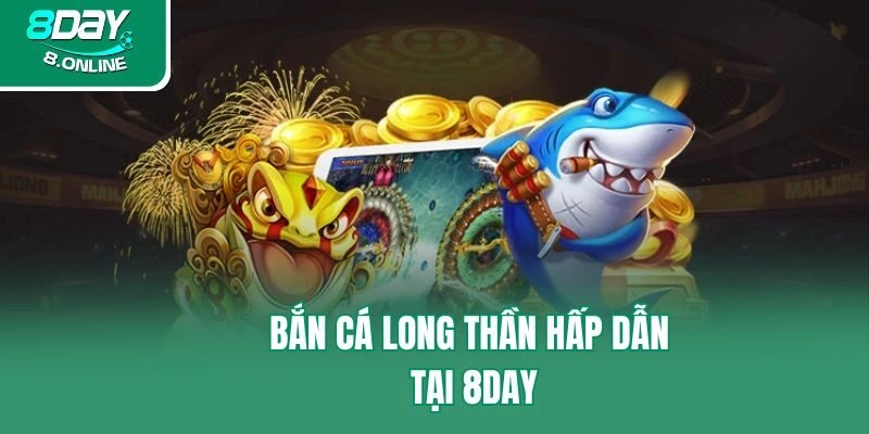 Bắn Cá Long Thần hấp dẫn tại 8day