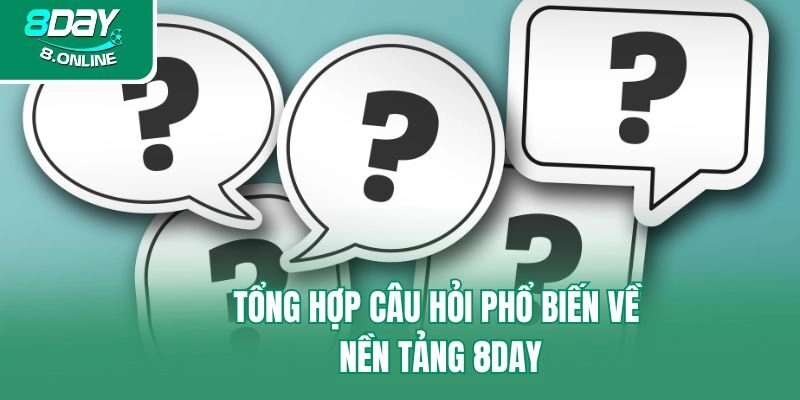 Tổng hợp câu hỏi phổ biến về nền tảng 8day
