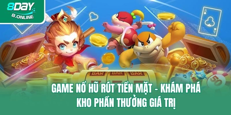 Game Nổ Hũ Rút Tiền Mặt – Khám Phá Kho Slot Thưởng Khủng