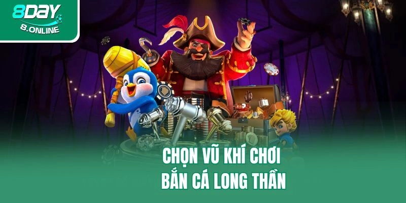 Chọn vũ khí chơi Bắn Cá Long Thần