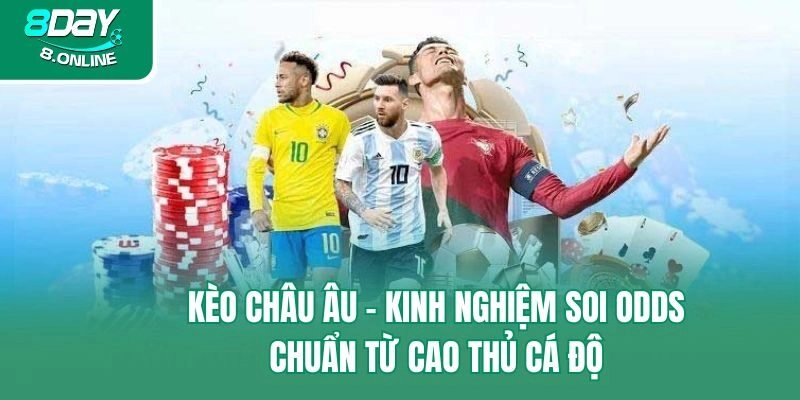 Kèo Châu Âu – Kinh Nghiệm Soi Odds Chuẩn Từ Cao Thủ Cá Độ