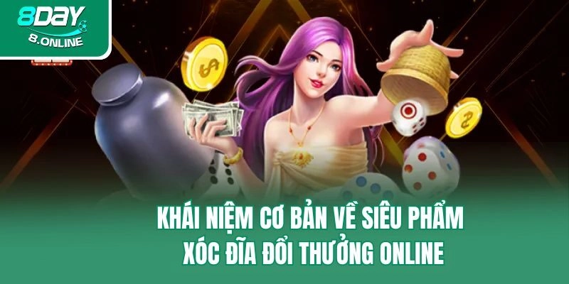 Khái niệm cơ bản về siêu phẩm xóc đĩa đổi thưởng online