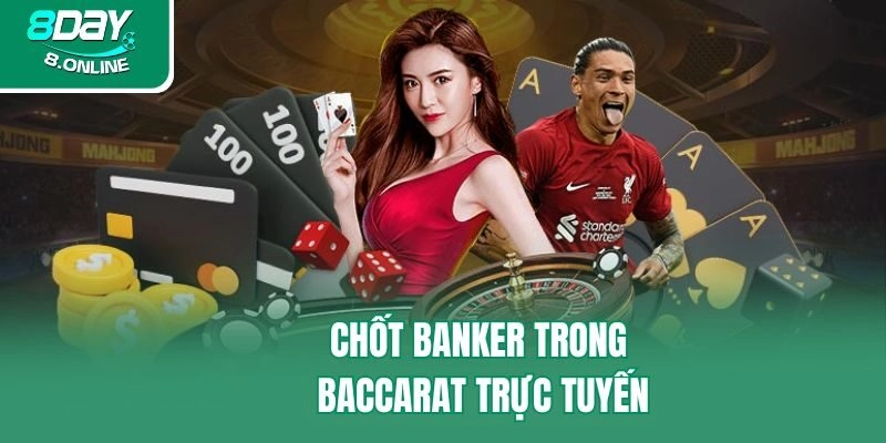 Chốt banker trong Baccarat trực tuyến