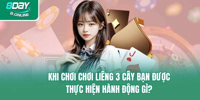 Khi chơi chơi liêng 3 cây bạn được thực hiện hành động gì?