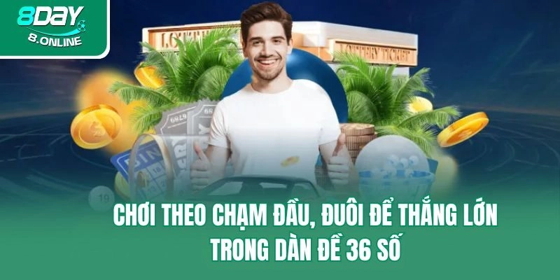 Chơi theo chạm đầu, đuôi để thắng lớn trong dàn đề 36 số