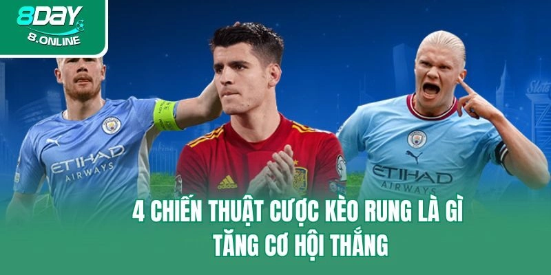 4 chiến thuật cược kèo rung là gì tăng cơ hội thắng