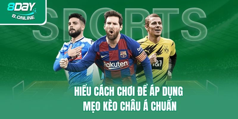 Hiểu cách chơi để áp dụng mẹo kèo châu Á chuẩn