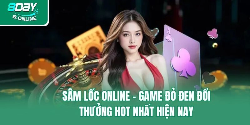 Sâm Lốc Online - Game Đỏ Đen Đổi Thưởng Hot Nhất Hiện Nay
