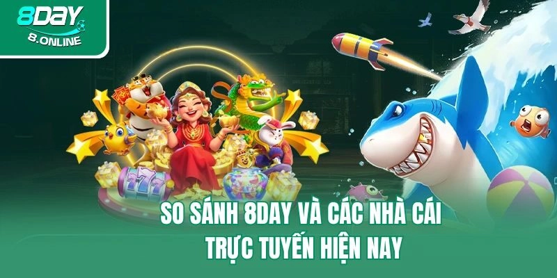 So sánh 8day và các nhà cái trực tuyến hiện nay