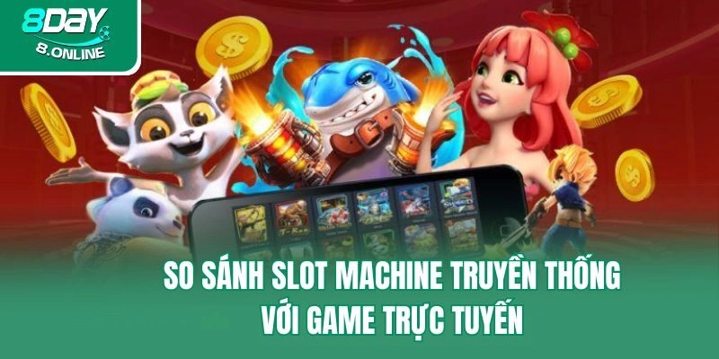 So sánh slot machine truyền thống với game trực tuyến