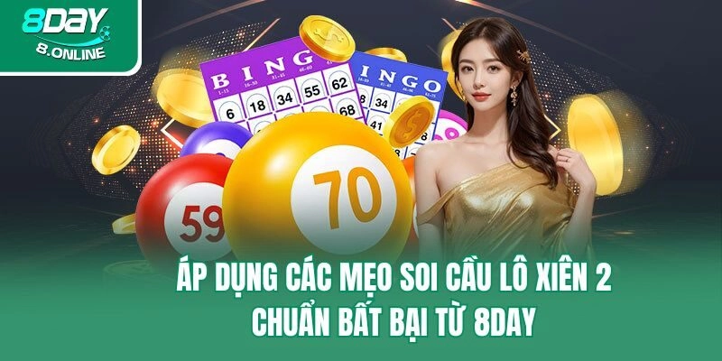 Áp Dụng Các Mẹo Soi Cầu Lô Xiên 2 Chuẩn Bất Bại Từ 8day