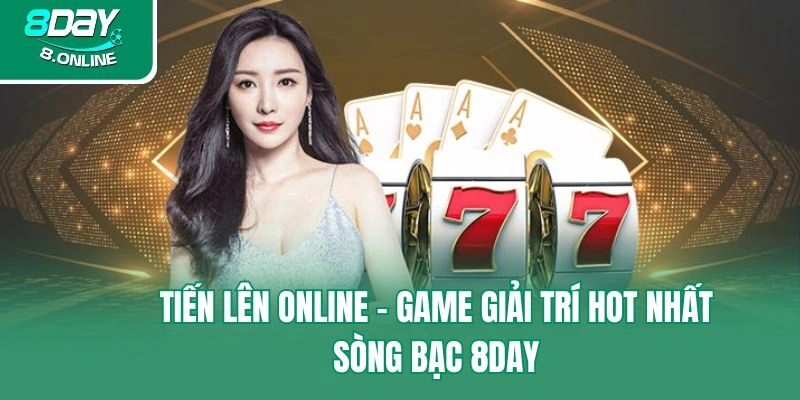 Tiến Lên Online – Game Giải Trí Hot Nhất Sòng Bạc 8day