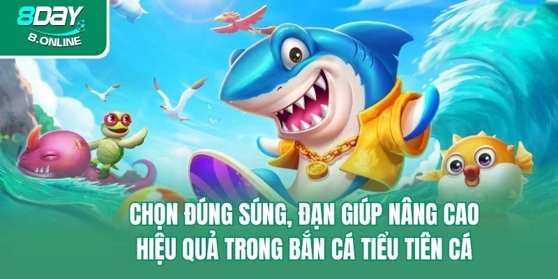 Chọn đúng súng, đạn giúp nâng cao hiệu quả trong bắn cá tiểu tiên cá