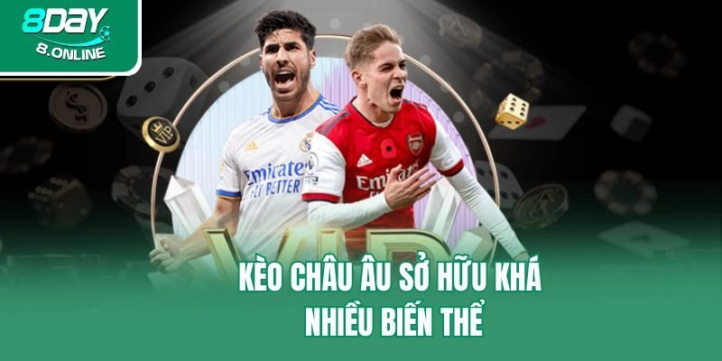 Kèo châu Âu sở hữu khá nhiều biến thể