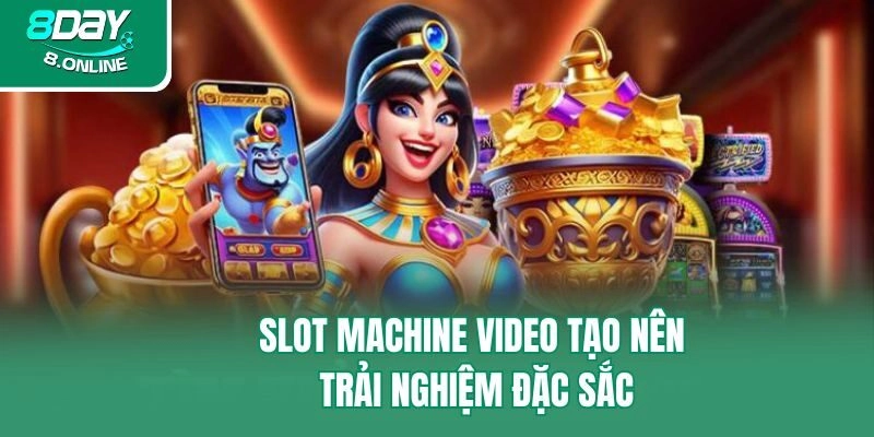Slot machine video tạo nên trải nghiệm đặc sắc